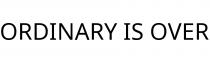 ORDINARY IS OVER