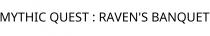 MYTHIC QUEST ; RAVEN'S BANQUET