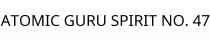 ATOMIC GURU SPIRIT NO. 47