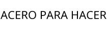 ACERO PARA HACER