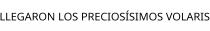 LLEGARON LOS PRECIOSÍSIMOS VOLARIS