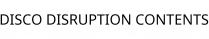 DISCO DISRUPTION CONTENTS
