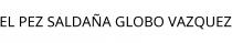 EL PEZ SALDAÑA GLOBO VAZQUEZ