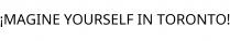 ¡MAGINE YOURSELF IN TORONTO!