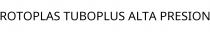 ROTOPLAS TUBOPLUS ALTA PRESION