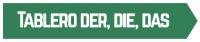 TABLERO DER; DIE; DAS