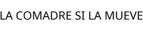 LA COMADRE SI LA MUEVE