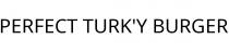 PERFECT TURK'Y BURGER