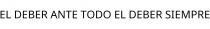 EL DEBER ANTE TODO EL DEBER SIEMPRE