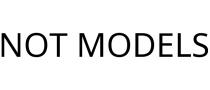 NOT MODELS