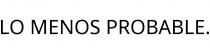 LO MENOS PROBABLE.