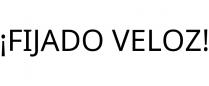 ¡FIJADO VELOZ!