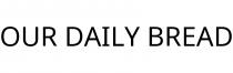 OUR DAILY BREAD