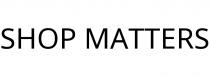 SHOP MATTERS