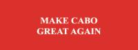 MAKE CABO GREAT AGAIN