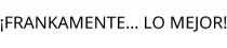 ¡FRANKAMENTE... LO MEJOR!