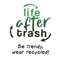 LIFE AFTER TRASH BE TRENDY; WEAR RECYCLED!