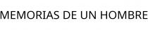 MEMORIAS DE UN HOMBRE