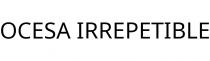 OCESA IRREPETIBLE