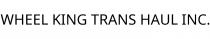WHEEL KING TRANS HAUL INC.