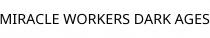 MIRACLE WORKERS DARK AGES