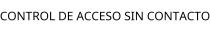 CONTROL DE ACCESO SIN CONTACTO