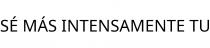 SÉ MÁS INTENSAMENTE TU