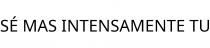SÉ MAS INTENSAMENTE TU