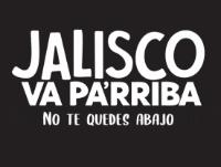 JALISCO VA PA'RRIBA;NO TE QUEDES ABAJO