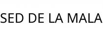 SED DE LA MALA