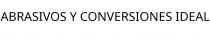ABRASIVOS Y CONVERSIONES IDEAL
