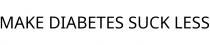 MAKE DIABETES SUCK LESS