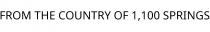 FROM THE COUNTRY OF 1;100 SPRINGS