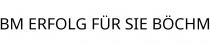 BM ERFOLG FÜR SIE BÖCHM