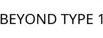 BEYOND TYPE 1