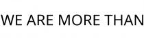 WE ARE MORE THAN