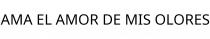 AMA EL AMOR DE MIS OLORES