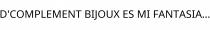 D'COMPLEMENT BIJOUX ES MI FANTASIA.