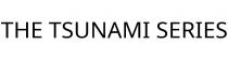 THE TSUNAMI SERIES