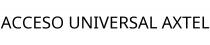 ACCESO UNIVERSAL AXTEL