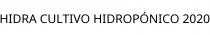 HIDRA CULTIVO HIDROPÓNICO 2020