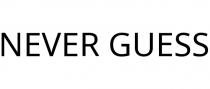 NEVER GUESS