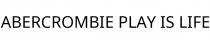 ABERCROMBIE PLAY IS LIFE