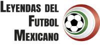 LEYENDAS DEL FUTBOL MEXICANO