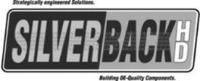 STRATEGICALLY ENGINEERED SOLUTIONS. SILVER BACK HD BUILDING OE-QUALITY COMPONENTS.