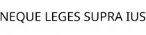 NEQUE LEGES SUPRA IUS