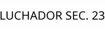 LUCHADOR SEC. 23