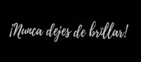 ¡NUNCA DEJES DE BRILLAR!