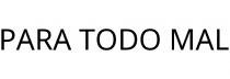 PARA TODO MAL