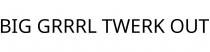 BIG GRRRL TWERK OUT
